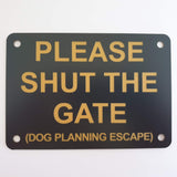 Please Shut the Gate Dog Planning Escape Sign Plaque - Medium