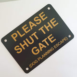 Please Shut the Gate Dog Planning Escape Sign Plaque - Medium