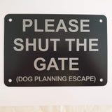 Please Shut the Gate Dog Planning Escape Sign Plaque - Medium