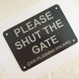 Please Shut the Gate Dog Planning Escape Sign Plaque - Medium