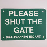 Please Shut the Gate Dog Planning Escape Sign Plaque - Small