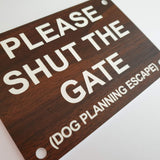 Please Shut the Gate Dog Planning Escape Sign Plaque - Medium