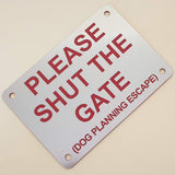 Please Shut the Gate Dog Planning Escape Sign Plaque - Medium