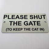 Please Shut The Gate To Keep the Cat In Sign Plaque - 30 Colour Varieties