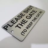 Please Shut The Gate To Keep the Cat In Sign Plaque - 30 Colour Varieties