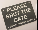 Please Shut the Gate Dog Planning Escape Sign Plaque - Small