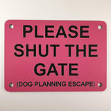 Please Shut the Gate Dog Planning Escape Sign Plaque in Pink with Black Engraving