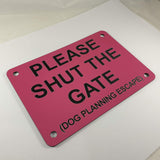 Please Shut the Gate Dog Planning Escape Sign Plaque in Pink with Black Engraving