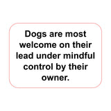 Dogs are most welcome on their lead under mindful control by their owner Sign Plaque