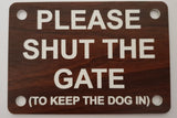 Please Shut the Gate To The Keep Dog In Sign Plaque - Large