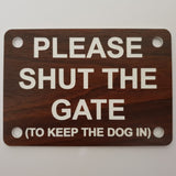 Please Shut the Gate To The Keep Dog In Sign Plaque - Large