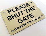 Please Shut the Gate To The Keep Dog In Sign Plaque - Large