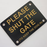 Please Shut the Gate To The Keep Dog In Sign Plaque - Large