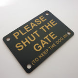 Please Shut the Gate To The Keep Dog In Sign Plaque - Large