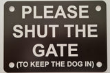 Please Shut the Gate To The Keep Dog In Sign Plaque - Large