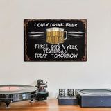 I Only Drink Beer - Three Days a Week - UV Printed Metal Novelty Bar Sign - 30cm by 20cm