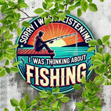 Sorry I Wasn't Listening - I was Thinking About FISHING - Round UV Printed Metal Sign - 20cm by 20cm