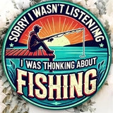 Sorry I Wasn't Listening - I was Thinking About FISHING - Round UV Printed Metal Sign - 20cm by 20cm