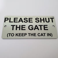 Please Shut The Gate To Keep the Cat In Sign Plaque - 30 Colour Varieties