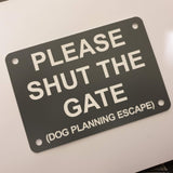 Please Shut the Gate Dog Planning Escape Sign Plaque in Smoke Grey with White Engraving