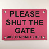 Please Shut the Gate Dog Planning Escape Sign Plaque in Pink with Black Engraving