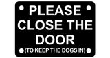 Please Close the Door To Keep the Dogs In Sign Plaque in 30 Colours & 2 Large Sizes