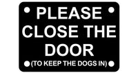 Please Close the Door To Keep the Dogs In Sign Plaque in 30 Colours & 2 Medium Sizes